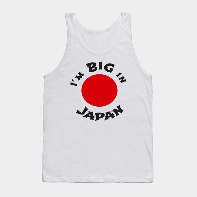 I'm BIG in Japan Tank Top by williamarmin